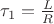 $\tau_1=\frac L R$