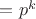 $= p^k$
