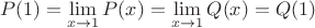 $$
P(1)=\lim_{x\to{1}}P(x)=\lim_{x\to{1}}Q(x)=Q(1)
$$