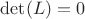 $\det(L)=0$