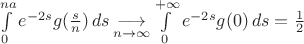 $\int\limits_0^{na}e^{-2s}g(\frac{s}{n})\,ds\mathop{\longrightarrow}\limits_{n\to\infty}\int\limits_0^{+\infty}e^{-2s}g(0)\,ds=\frac12$