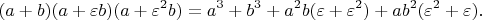 $$(a + b)(a + \varepsilon b)(a + \varepsilon^2 b) = a^3 + b^3 + a^2 b (\varepsilon + \varepsilon^2) + a b^2 (\varepsilon^2 + \varepsilon).$$