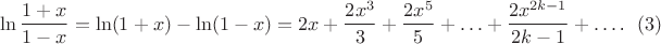 $$\ln\frac{1+x}{1-x}=\ln(1+x)-\ln(1-x)=2x+\frac{2x^3}3+\frac{2x^5}5+\ldots+\frac{2x^{2k-1}}{2k-1}+\ldots\text{.}\eqno{(3)}$$