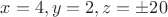 $x=4,y=2,z=\pm{20}$