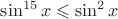 $\sin^{15}x\leqslant\sin^2 x$
