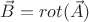 $\vec{B}=rot(\vec{A})$