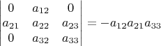 $\begin{vmatrix} 0&a_{12}&0\\a_{21}&a_{22}& a_{23}\\0& a_{32}&a_{33}\end{vmatrix}=-a_{12}a_{21}a_{33}$