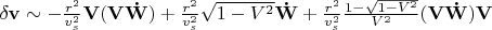 $\delta \mathbf{v}\sim -\frac{{{r}^{2}}}{v_{s}^{2}}\mathbf{V}(\mathbf{V\dot{W}})+\frac{{{r}^{2}}}{v_{s}^{2}}\sqrt{1-{{V}^{2}}}\mathbf{\dot{W}}+\frac{{{r}^{2}}}{v_{s}^{2}}\frac{1-\sqrt{1-{{V}^{2}}}}{{{V}^{2}}}(\mathbf{V\dot{W}})\mathbf{V}$