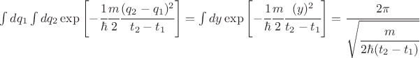 $\int dq_1 \int dq_2 \exp\left[-\cfrac{1}{\hbar} \cfrac{m}{2} \cfrac{(q_2-q_1)^2}{t_2-t_1} \right] = \int dy \exp\left[-\cfrac{1}{\hbar} \cfrac{m}{2} \cfrac{(y)^2}{t_2-t_1} \right] = \cfrac{2\pi}{\sqrt{\cfrac{m}{2 \hbar(t_2 -t_1)}}} $