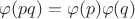 $\varphi(pq)=\varphi(p)\varphi(q)$