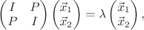 $\begin{pmatrix}I&P\\P&I\end{pmatrix}\begin{pmatrix}\vec x_1\\\vec x_2\end{pmatrix}=\lambda\begin{pmatrix}\vec x_1\\\vec x_2\end{pmatrix},$