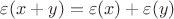 $\varepsilon(x+y) = \varepsilon(x) + \varepsilon(y)$
