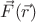 $\vec{F}(\vec{r})$ $\vec{F}(\vec{r})$