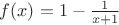 $f(x) = 1 - \frac{1}{x + 1}$