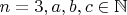 $n=3, a,b,c \in \mathbb{N} $