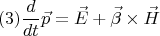 $$(3)\frac{d}{dt}\vec{p} = \vec{E} +\vec{\beta}\times \vec{H}$$