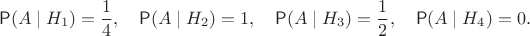 $$\mathsf P(A\mid H_1)=\frac14, \quad \mathsf P(A\mid H_2)=1, \quad \mathsf P(A\mid H_3)=\frac12, \quad \mathsf P(A\mid H_4)=0.$$