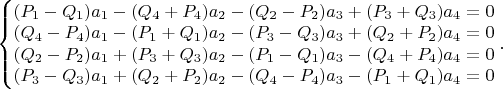 $\left\{\begin{matrix}
(P_1-Q_1 ) a_1-(Q_4+P_4 ) a_2-(Q_2-P_2 ) a_3+(P_3+Q_3 ) a_4=0\\ 
(Q_4-P_4 ) a_1-(P_1+Q_1 ) a_2-(P_3-Q_3 ) a_3+(Q_2+P_2 ) a_4=0\\ 
(Q_2-P_2 ) a_1+(P_3+Q_3) a_2-(P_1-Q_1 ) a_3-(Q_4+P_4 ) a_4=0\\ 
(P_3-Q_3 ) a_1+(Q_2+P_2 ) a_2-(Q_4-P_4 ) a_3-(P_1+Q_1 ) a_4=0
\end{matrix}\right..$