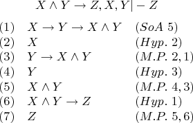 $$X \wedge Y \to Z,X,Y|-Z $$
$$\begin{array}{lll}
 (1) & X \to Y \to X \wedge Y & (SoA \ 5) \\
(2) & X & (Hyp. \ 2) \\
(3) & Y \to X \wedge Y & (M.P. \ 2, 1) \\
(4) & Y & (Hyp. \ 3) \\
(5) & X \wedge Y & (M.P. \ 4, 3) \\
(6) & X \wedge Y \to Z & (Hyp. \ 1) \\
(7) & Z & (M.P. \ 5, 6) \\
\end{array}$$