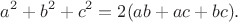 $$ a^2+b^2+c^2=2(ab+ac+bc).$$