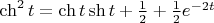 $\ch ^2t=\ch t\sh t +\frac 12+\frac 12e^{-2t}$