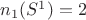 $n_1(S^1)=2$