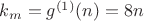 $k_m=g^{(1)}(n)=8n$