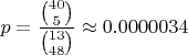 $p=\dfrac {\binom{40}{5}}{\binom{13}{48}}\approx 0.0000034$