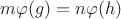 $m \varphi(g) = n \varphi(h)$