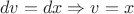 $$dv=dx \Rightarrow v = x$$
