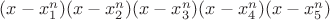 $(x-x_1 ^n)(x-x_2 ^n)(x-x_3 ^n)(x-x_4 ^n)(x-x_5 ^n)$