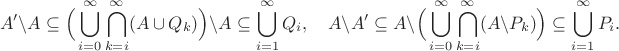 $$A'\backslash A\subseteq\Big( \bigcup_{i=0}^\infty\bigcap_{k=i}^\infty(A\cup Q_k) \Big)\backslash A \subseteq \bigcup_{i=1}^\infty Q_i,\quad A\backslash A'\subseteq A\backslash\Big( \bigcup_{i=0}^\infty\bigcap_{k=i}^\infty(A\backslash P_k) \Big)\subseteq\bigcup_{i=1}^\infty P_i. $$
