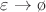 $\varepsilon \to \o$
