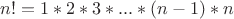 $n!=1*2*3*...*(n-1)*n$