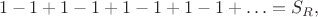 $$1 - 1 + 1 - 1 + 1 - 1 + 1 - 1 + \ldots = S_{R},$$