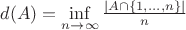$d(A) = \inf \limits_{n \to \infty} \frac{|A \cap \left\lbrace{1, \dots, n}\right\rbrace|}{n}$