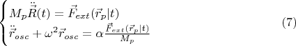 $$\begin{cases} M_p \ddot{\vec{R}}(t) = \vec{F}_{ext}(\vec{r}_p|t)  \\ \ddot{\vec{r}}_{osc}+\omega^2 \vec{r}_{osc} = \alpha\frac{\vec{F}_{ext}(\vec{r}_p|t)}{M_p  }\end{cases}\eqno (7)$$