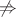 $\not\Rightarrow$
