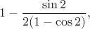 $$
1-\frac{\sin 2}{2(1-\cos 2)},
$$