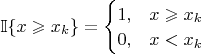 $\mathbb{I}\{x\geqslant x_k\}=\begin{cases}
 1, & x\geqslant x_k \\
 0, & x<x_k
\end{cases}$