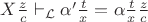 $X\frac{z}{c} \vdash _{\mathcal{L}} \alpha'\frac{t}{x}=\alpha\frac{t}{x}\frac{z}{c}$