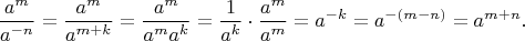 $$
\frac{a^m}{a^{-n}}=
\frac{a^m}{a^{m+k}}=
\frac{a^m}{a^ma^k}=
\frac{1}{a^k}\cdot\frac{a^m}{a^m}=
a^{-k}=
a^{-(m-n)}=
a^{m+n}.
$$
