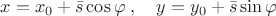 $x=x_0+\bar s\cos\varphi\;,\quad y=y_0+\bar s\sin\varphi$