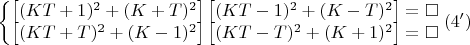 $$\left\{\begin{matrix}
\left [ (KT+1)^2+(K+T)^2 \right ]\left [ (KT-1)^2+(K-T)^2 \right ]=\square \\ 
\left [ (KT+T)^2+(K-1)^2 \right ]\left [ (KT-T)^2+(K+1)^2 \right ]=\square 
\end{matrix}\right.(4')$$