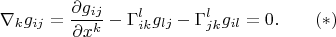 $$\nabla_k g_{ij}=\frac{\partial g_{ij}}{\partial x^k}-\Gamma_{ik}^lg_{lj}-\Gamma_{jk}^lg_{il}=0.\qquad(*)$$