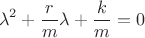 $$\lambda ^2  + \frac {r}{m}\lambda + \frac {k}{m} = 0$$