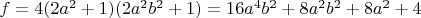 $f=4(2a^2+1)(2a^2b^2+1)=16a^4b^2+8a^2b^2+8a^2+4$