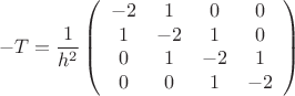 $$-T=\frac{1}{h^2}\[\left(\begin{array}{cccc}
-2&1&0&0\\
1&-2&1&0\\
0&1&-2&1\\
0&0&1&-2

\end{array}\right)\]$$