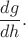 $\dfrac{dg}{dh}.$