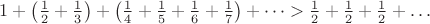 $1+\left(\frac{1}{2}+\frac{1}{3}\right)+\left(\frac{1}{4}+\frac{1}{5}+\frac{1}{6}+\frac{1}{7}\right)+\dots > \frac{1}{2}+\frac{1}{2}+\frac{1}{2}+\dots$